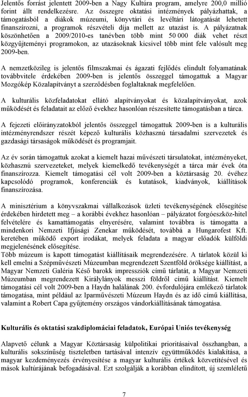 A pályázatnak köszönhetően a 2009/2010-es tanévben több mint 50 000 diák vehet részt közgyűjteményi programokon, az utazásoknak kicsivel több mint fele valósult meg 2009-ben.