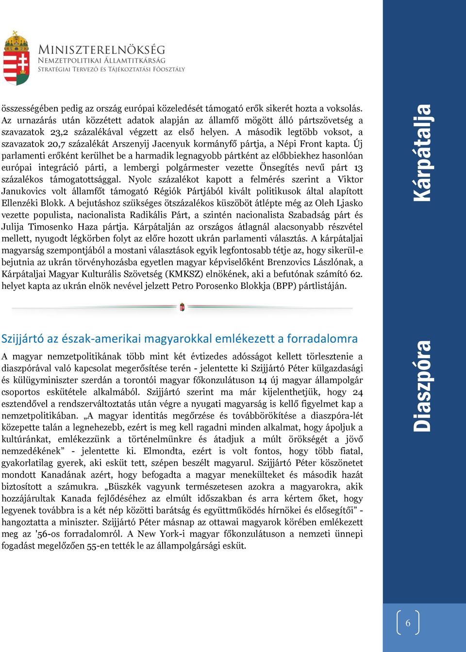 A második legtöbb voksot, a szavazatok 20,7 százalékát Arszenyij Jacenyuk kormányfő pártja, a Népi Front kapta.