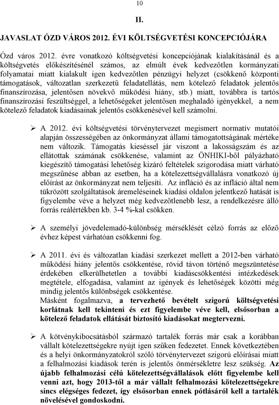 helyzet (csökkenő központi támogatások, változatlan szerkezetű feladatellátás, nem kötelező feladatok jelentős finanszírozása, jelentősen növekvő működési hiány, stb.