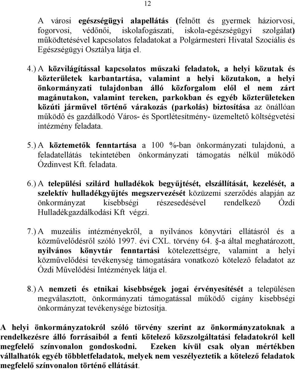 ) A közvilágítással kapcsolatos műszaki feladatok, a helyi közutak és közterületek karbantartása, valamint a helyi közutakon, a helyi önkormányzati tulajdonban álló közforgalom elől el nem zárt