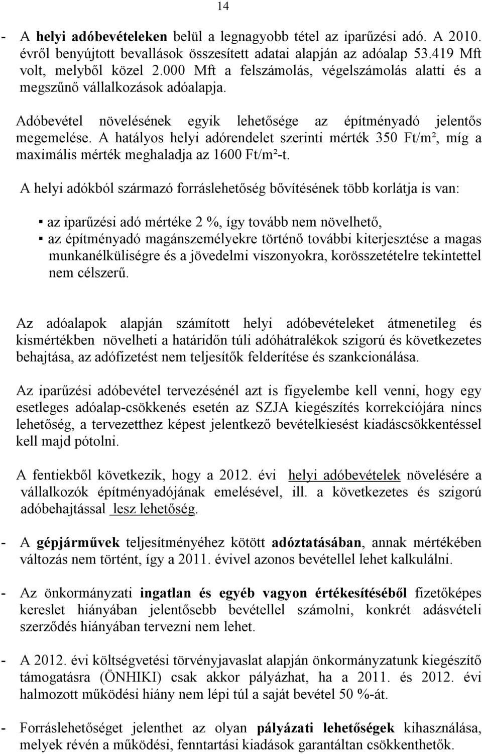 A hatályos helyi adórendelet szerinti mérték 350 Ft/m², míg a maximális mérték meghaladja az 1600 Ft/m²-t.