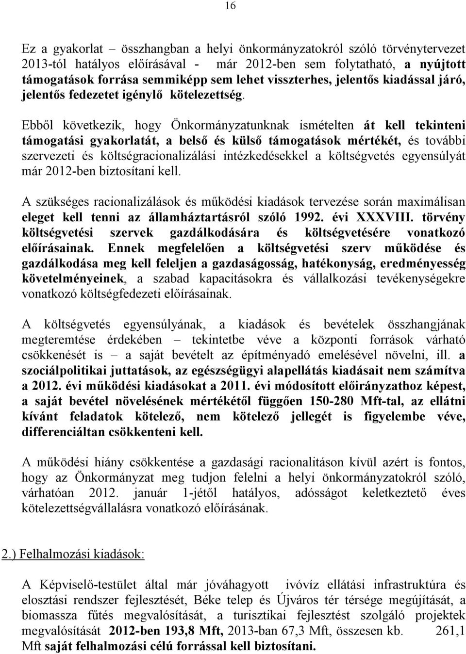 Ebből következik, hogy Önkormányzatunknak ismételten át kell tekinteni támogatási gyakorlatát, a belső és külső támogatások mértékét, és további szervezeti és költségracionalizálási intézkedésekkel a