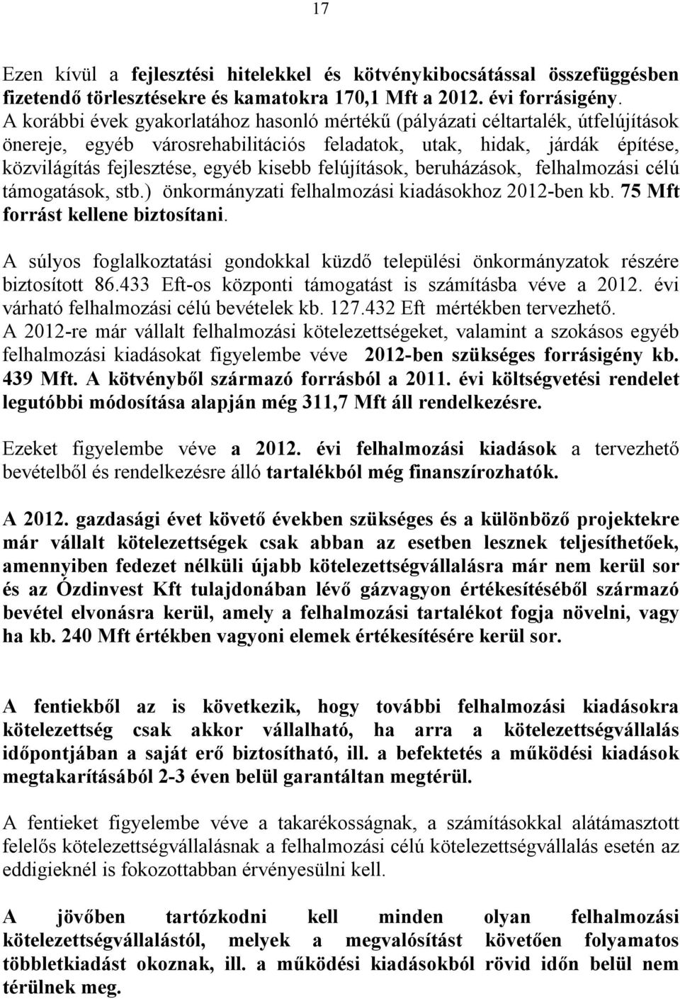 felújítások, beruházások, felhalmozási célú támogatások, stb.) önkormányzati felhalmozási kiadásokhoz 2012-ben kb. 75 Mft forrást kellene biztosítani.