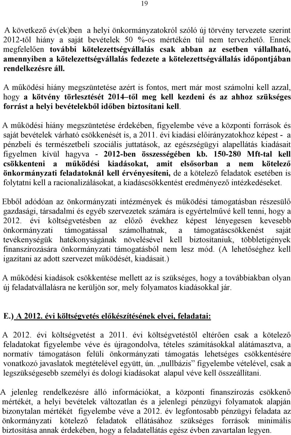 A működési hiány megszüntetése azért is fontos, mert már most számolni kell azzal, hogy a kötvény törlesztését 2014 től meg kell kezdeni és az ahhoz szükséges forrást a helyi bevételekből időben