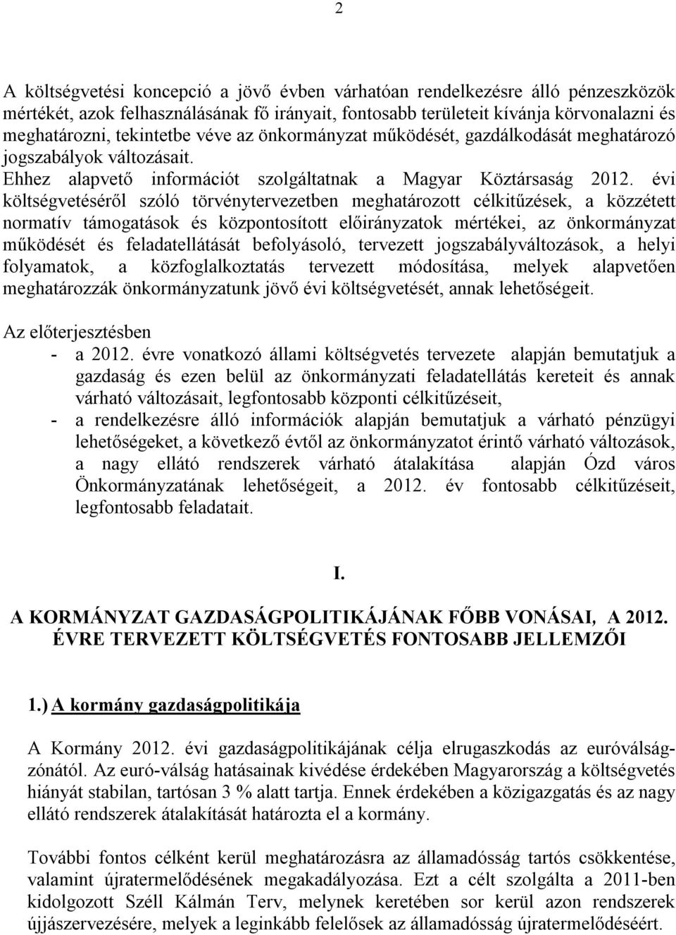 évi költségvetéséről szóló törvénytervezetben meghatározott célkitűzések, a közzétett normatív támogatások és központosított előirányzatok mértékei, az önkormányzat működését és feladatellátását