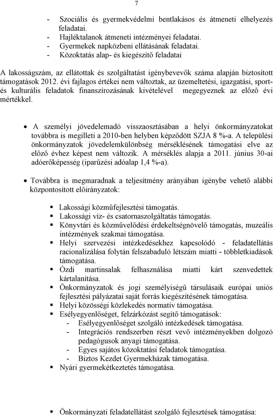 évi fajlagos értékei nem változtak, az üzemeltetési, igazgatási, sportés kulturális feladatok finanszírozásának kivételével megegyeznek az előző évi mértékkel.