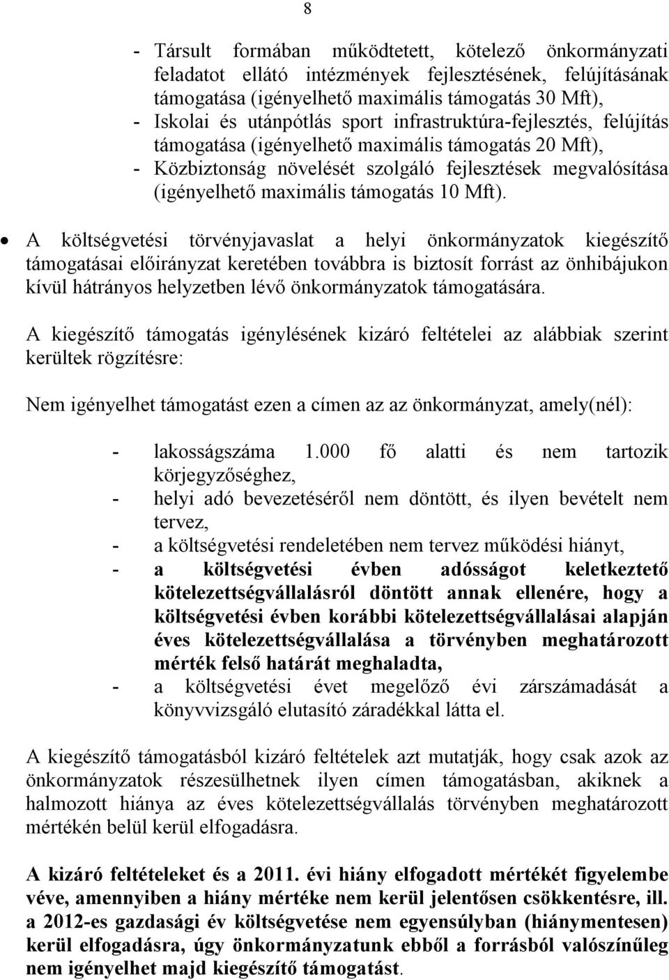 A költségvetési törvényjavaslat a helyi önkormányzatok kiegészítő támogatásai előirányzat keretében továbbra is biztosít forrást az önhibájukon kívül hátrányos helyzetben lévő önkormányzatok