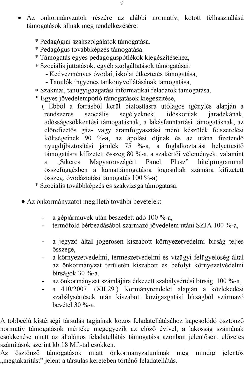 tankönyvellátásának támogatása, Szakmai, tanügyigazgatási informatikai feladatok támogatása, * Egyes jövedelempótló támogatások kiegészítése, ( Ebből a forrásból kerül biztosításra utólagos igénylés