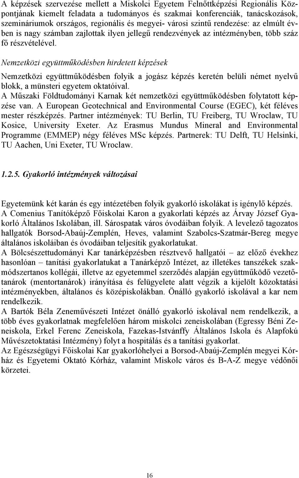 Nemzetközi együttműködésben hirdetett képzések Nemzetközi együttműködésben folyik a jogász képzés keretén belüli német nyelvű blokk, a münsteri egyetem oktatóival.