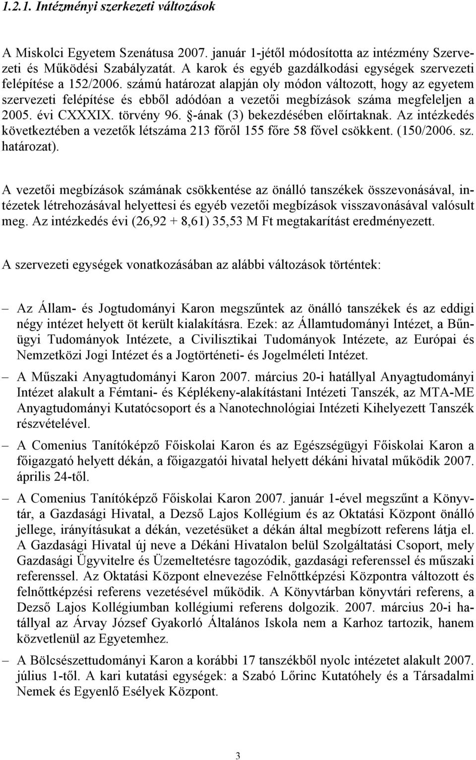 számú határozat alapján oly módon változott, hogy az egyetem szervezeti felépítése és ebből adódóan a vezetői megbízások száma megfeleljen a 2005. évi CXXXIX. törvény 96.