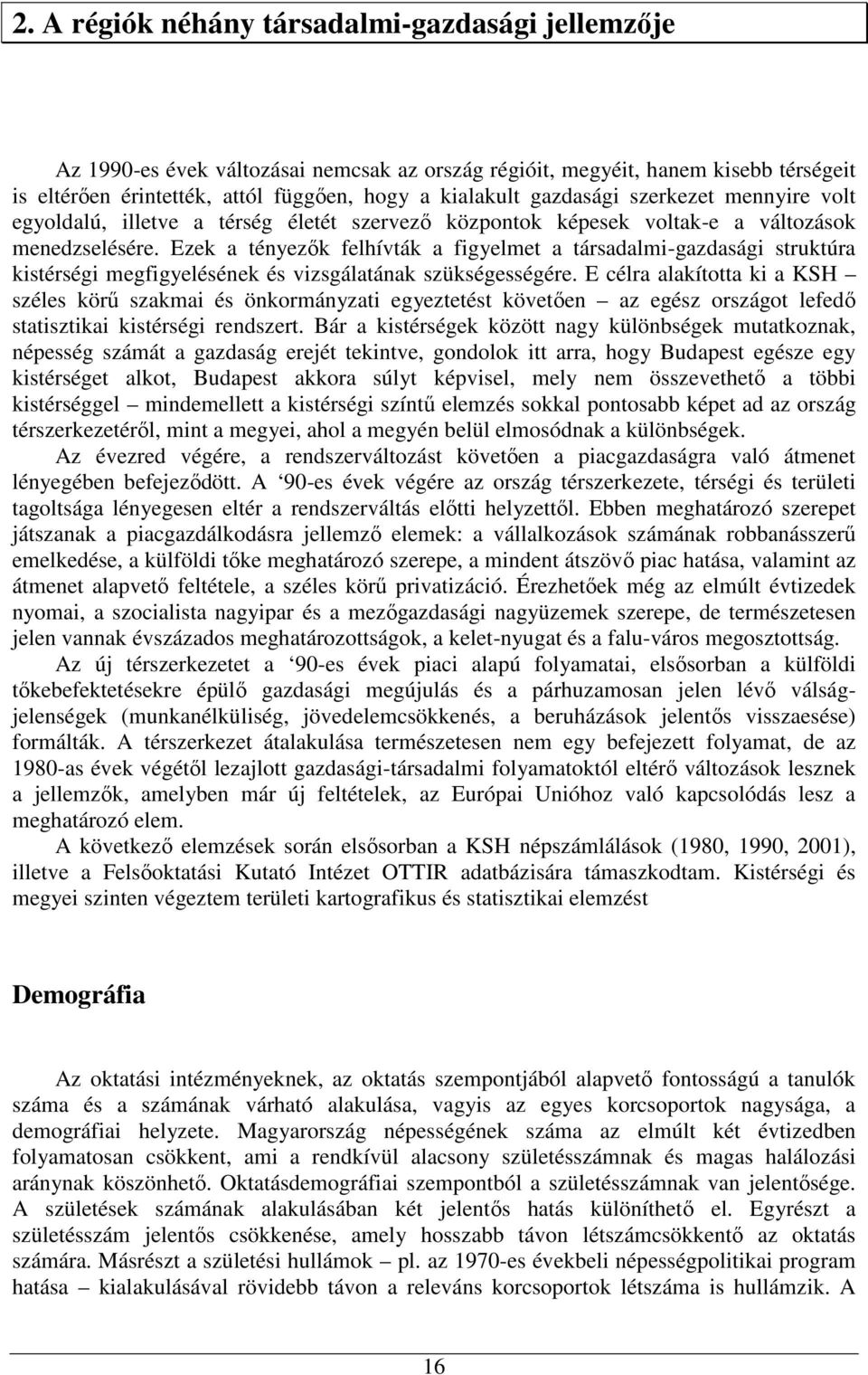 Ezek a tényezők felhívták a figyelmet a társadalmi-gazdasági struktúra kistérségi megfigyelésének és vizsgálatának szükségességére.