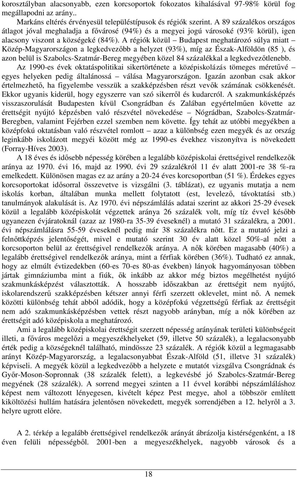 A régiók közül Budapest meghatározó súlya miatt Közép-Magyarországon a legkedvezőbb a helyzet (93%), míg az Észak-Alföldön (85 ), és azon belül is Szabolcs-Szatmár-Bereg megyében közel 84 százalékkal