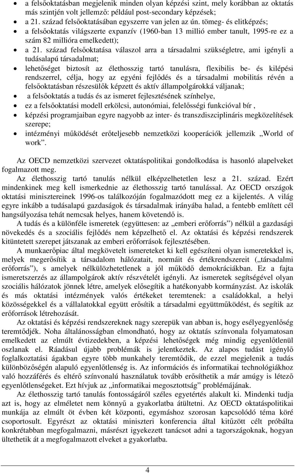 század felsőoktatása válaszol arra a társadalmi szükségletre, ami igényli a tudásalapú társadalmat; lehetőséget biztosít az élethosszig tartó tanulásra, flexibilis be- és kilépési rendszerrel, célja,