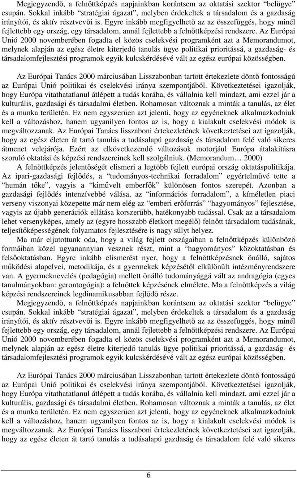 Egyre inkább megfigyelhető az az összefüggés, hogy minél fejlettebb egy ország, egy társadalom, annál fejlettebb a felnőttképzési rendszere.