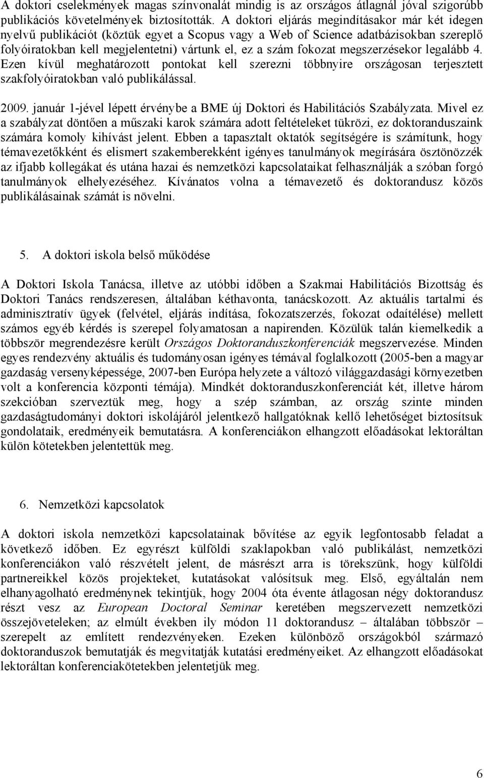 fokozat megszerzésekor legalább. Ezen kívül meghatározott pontokat kell szerezni többnyire országosan terjesztett szakfolyóiratokban való publikálással. 9.