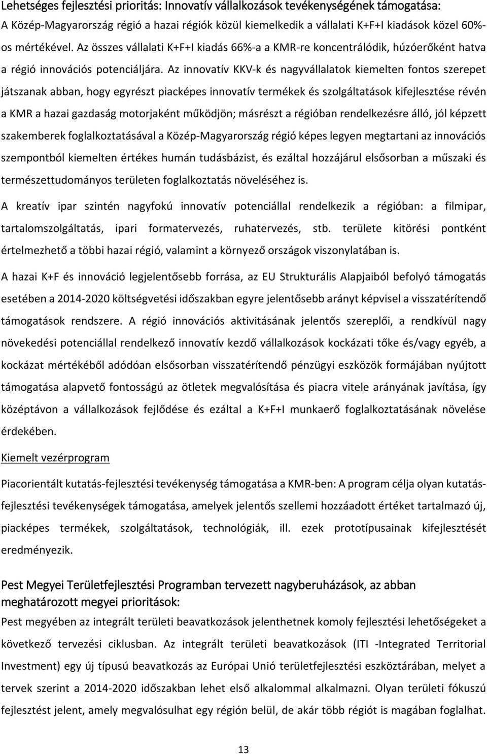 Az innovatív KKV-k és nagyvállalatok kiemelten fontos szerepet játszanak abban, hogy egyrészt piacképes innovatív termékek és szolgáltatások kifejlesztése révén a KMR a hazai gazdaság motorjaként