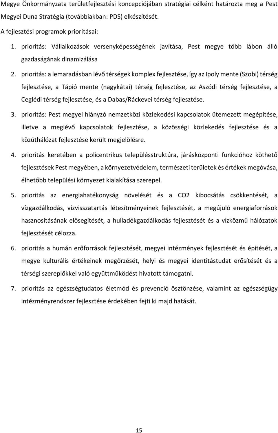 prioritás: a lemaradásban lévő térségek komplex fejlesztése, így az Ipoly mente (Szobi) térség fejlesztése, a Tápió mente (nagykátai) térség fejlesztése, az Aszódi térség fejlesztése, a Ceglédi