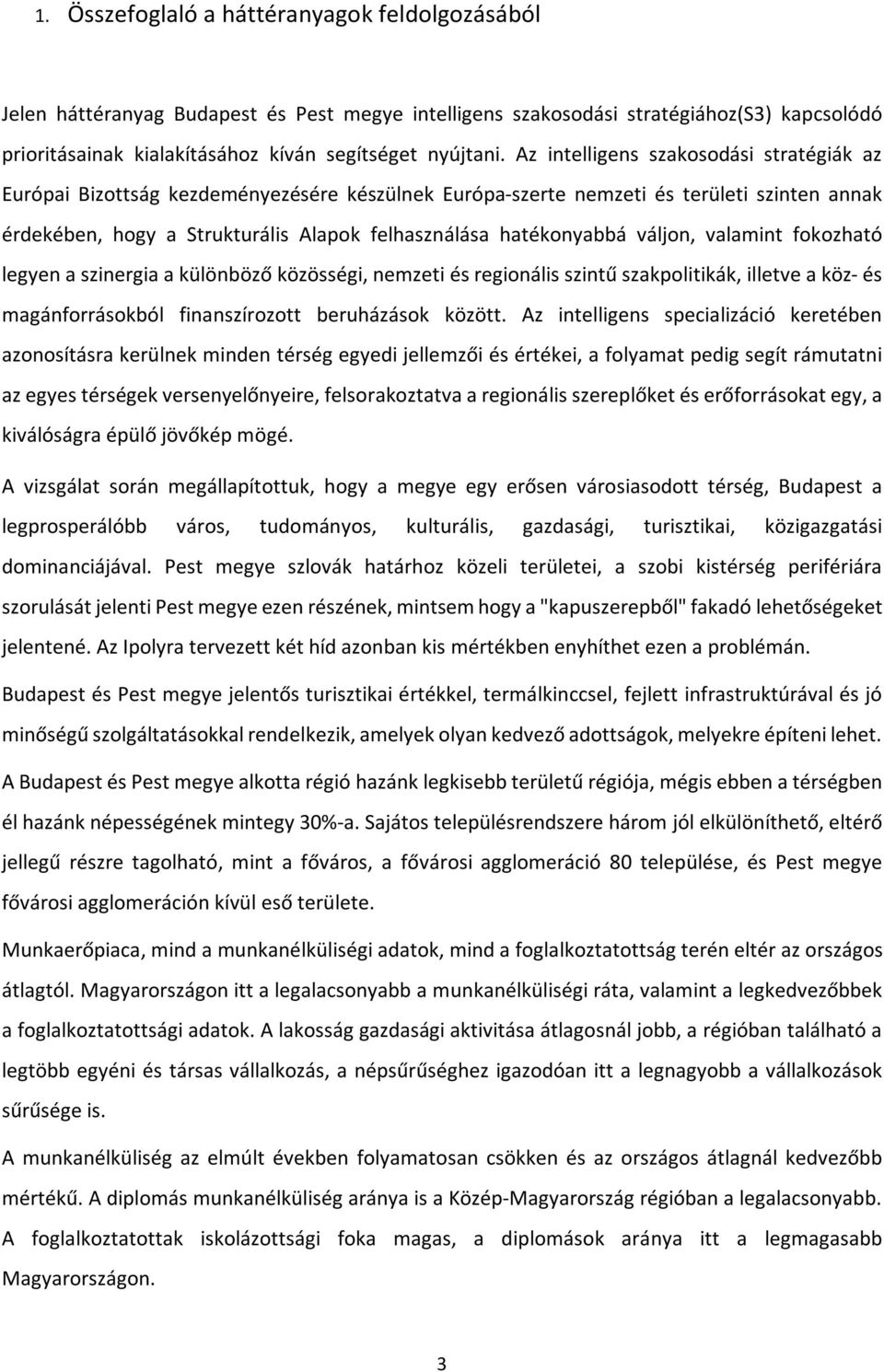 váljon, valamint fokozható legyen a szinergia a különböző közösségi, nemzeti és regionális szintű szakpolitikák, illetve a köz- és magánforrásokból finanszírozott beruházások között.