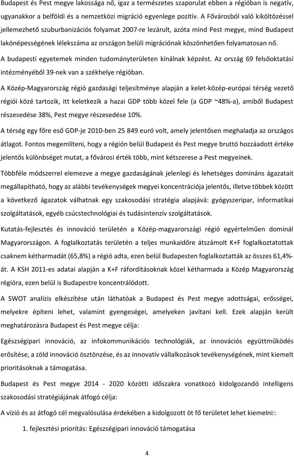 folyamatosan nő. A budapesti egyetemek minden tudományterületen kínálnak képzést. Az ország 69 felsőoktatási intézményéből 39-nek van a székhelye régióban.