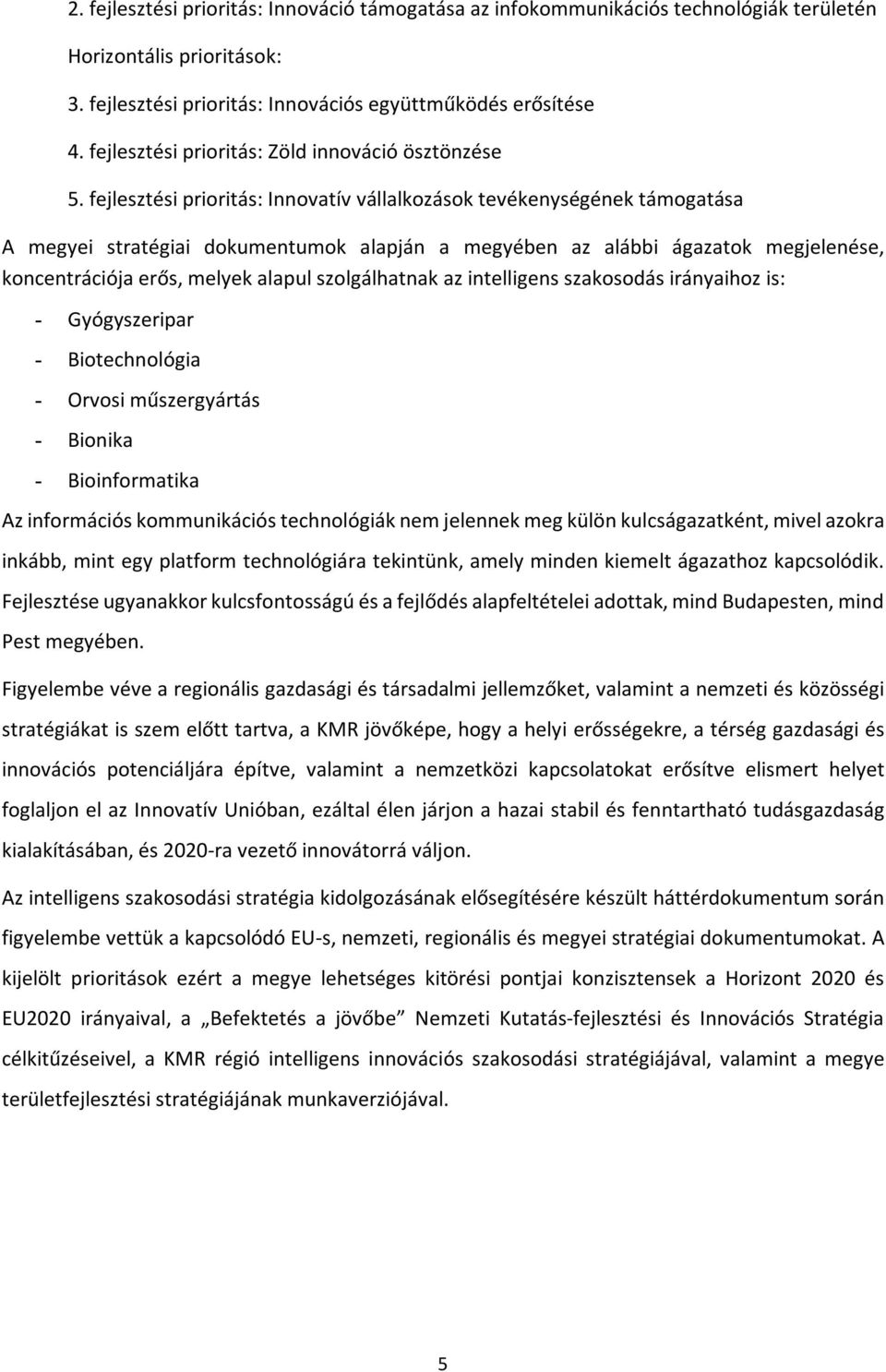 fejlesztési prioritás: Innovatív vállalkozások tevékenységének támogatása A megyei stratégiai dokumentumok alapján a megyében az alábbi ágazatok megjelenése, koncentrációja erős, melyek alapul