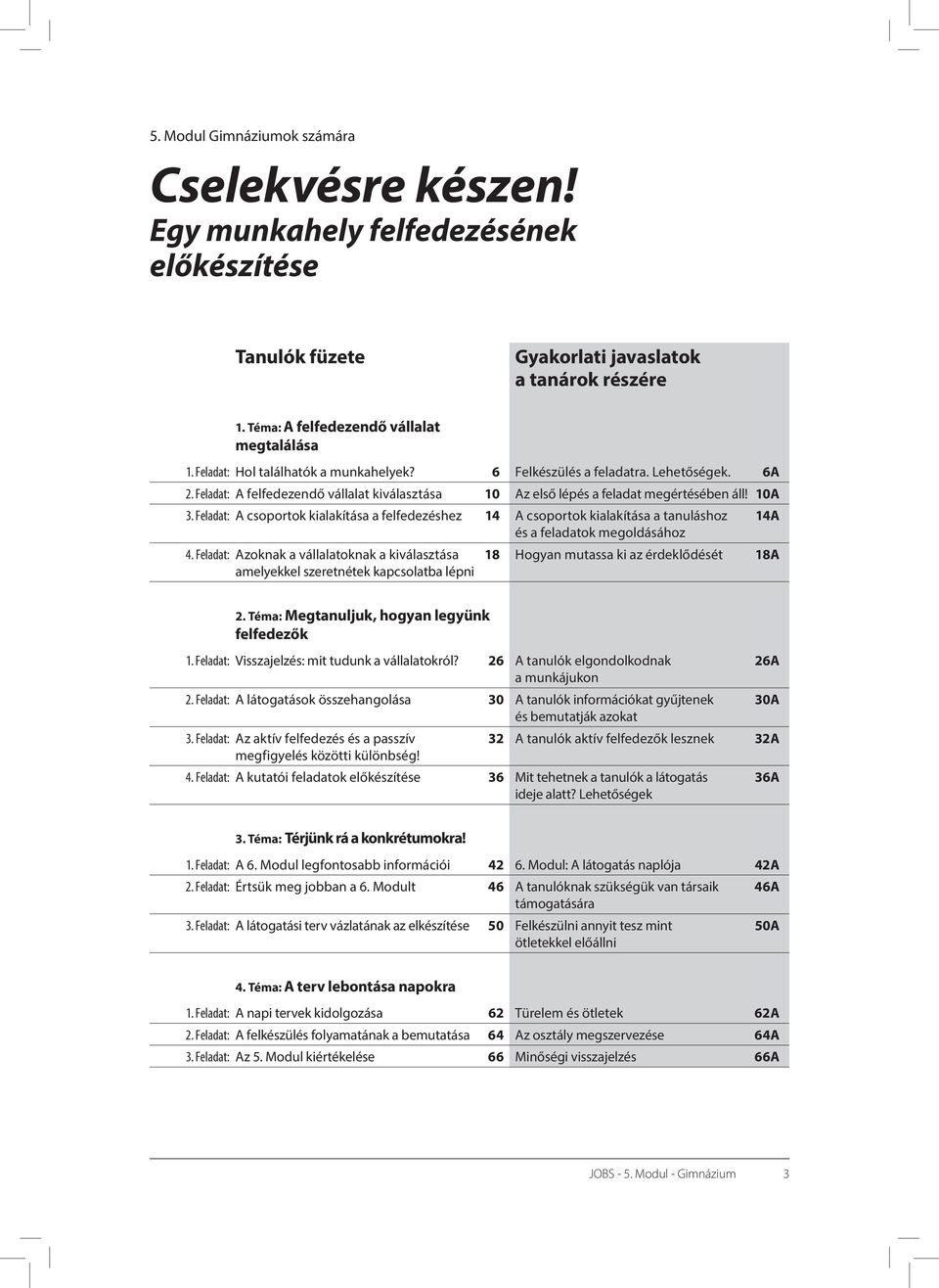 Feladat: A csoportok kialakítása a felfedezéshez 14 A csoportok kialakítása a tanuláshoz 14A és a feladatok megoldásához 4.