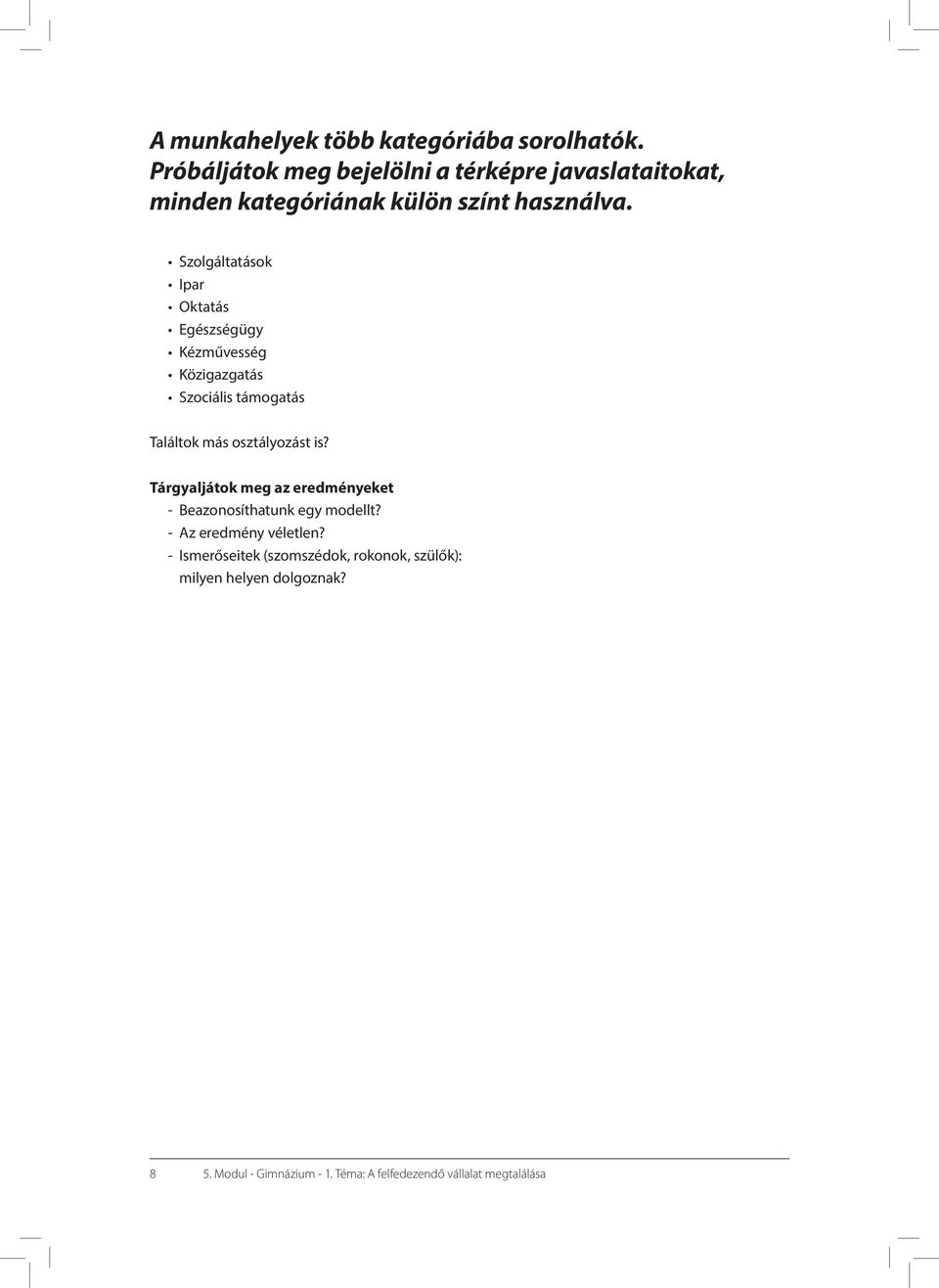 Szolgáltatások Ipar Oktatás Egészségügy Kézművesség Közigazgatás Szociális támogatás Találtok más osztályozást is?