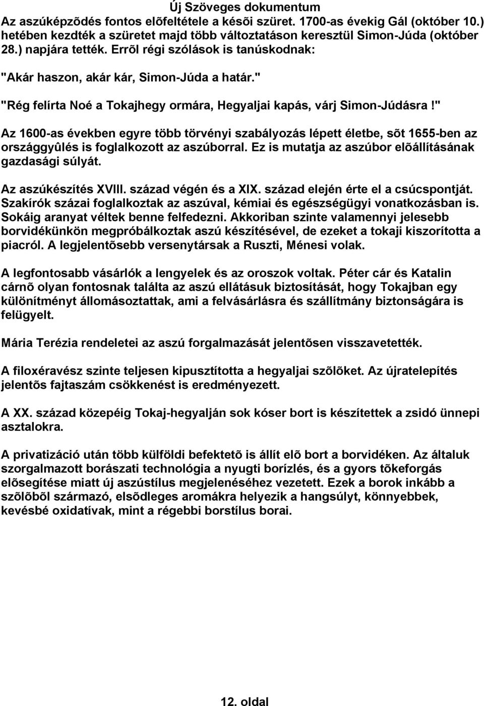 " Az 1600-as években egyre több törvényi szabályozás lépett életbe, sõt 1655-ben az országgyûlés is foglalkozott az aszúborral. Ez is mutatja az aszúbor elõállításának gazdasági súlyát.