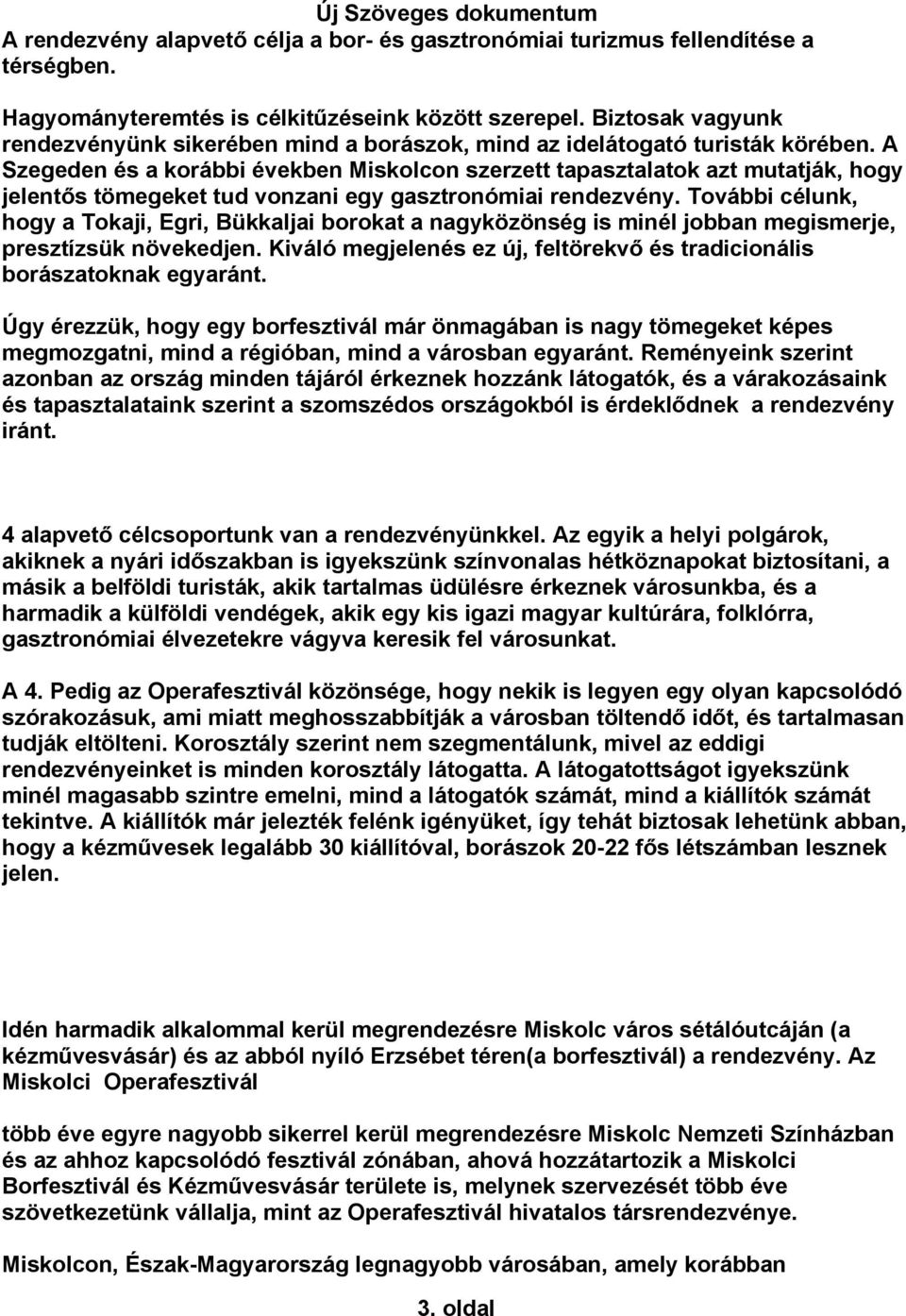 A Szegeden és a korábbi években Miskolcon szerzett tapasztalatok azt mutatják, hogy jelentős tömegeket tud vonzani egy gasztronómiai rendezvény.