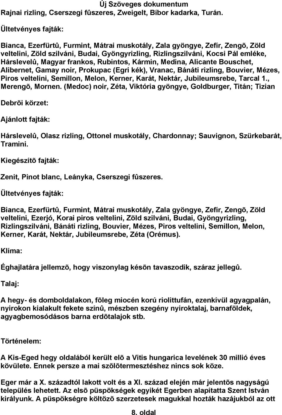 Magyar frankos, Rubintos, Kármin, Medina, Alicante Bouschet, Alibernet, Gamay noir, Prokupac (Egri kék), Vranac, Bánáti rizling, Bouvier, Mézes, Piros veltelini, Semillon, Melon, Kerner, Karát,