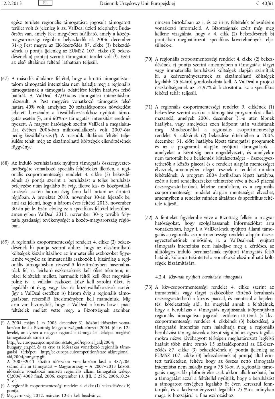 cikke (3) bekezdésének a) pontja (jelenleg az EUMSZ 107. cikke (3) bekezdésének a) pontja) szerinti támogatott terület volt ( 1 ). Ezért az első általános feltétel láthatóan teljesül.