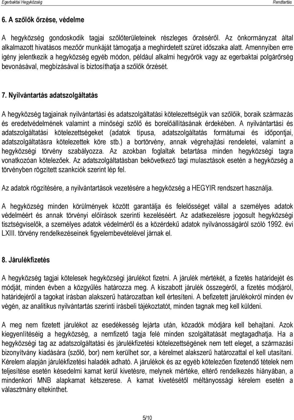 Amennyiben erre igény jelentkezik a hegyközség egyéb módon, például alkalmi hegyőrök vagy az egerbaktai polgárőrség bevonásával, megbízásával is biztosíthatja a szőlők őrzését. 7.