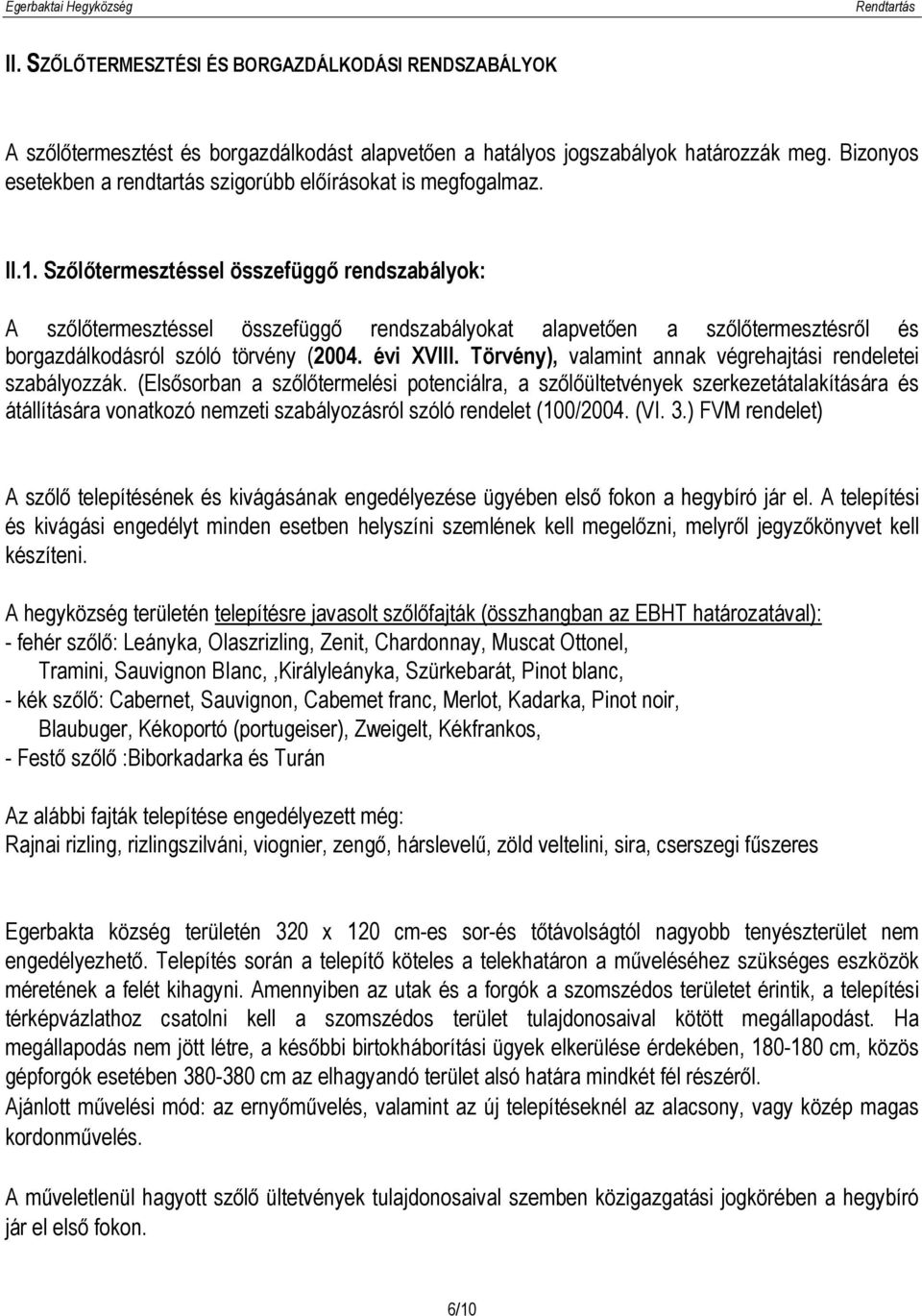 Szőlőtermesztéssel összefüggő rendszabályok: A szőlőtermesztéssel összefüggő rendszabályokat alapvetően a szőlőtermesztésről és borgazdálkodásról szóló törvény (2004. évi XVIII.