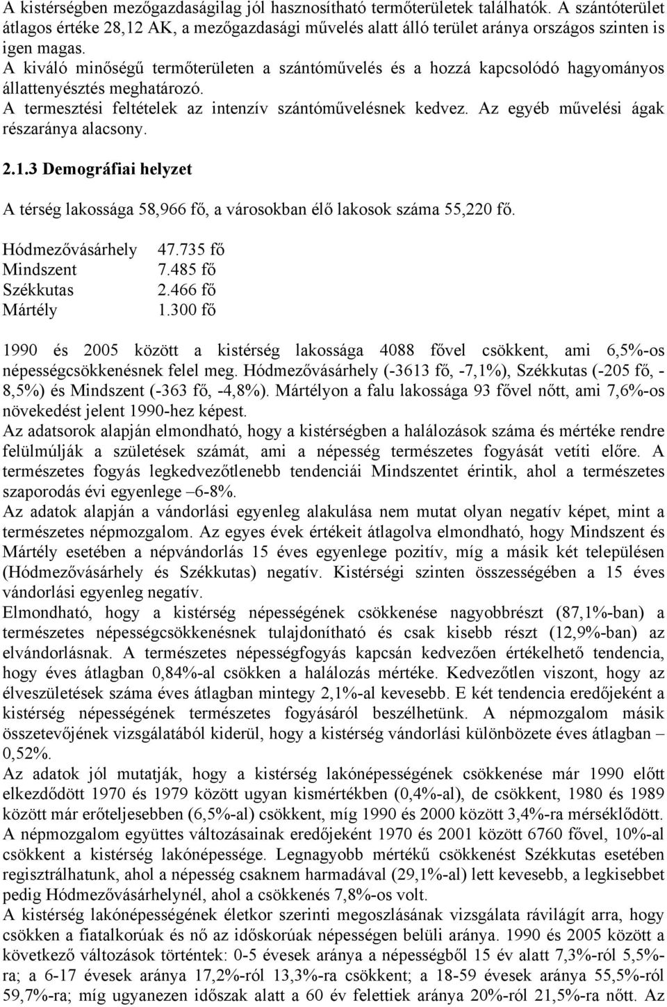 Az egyéb művelési ágak részaránya alacsony. 2.1.3 Demográfiai helyzet A térség lakossága 58,966 fő, a városokban élő lakosok száma 55,220 fő. Hódmezővásárhely Mindszent Székkutas Mártély 47.735 fő 7.