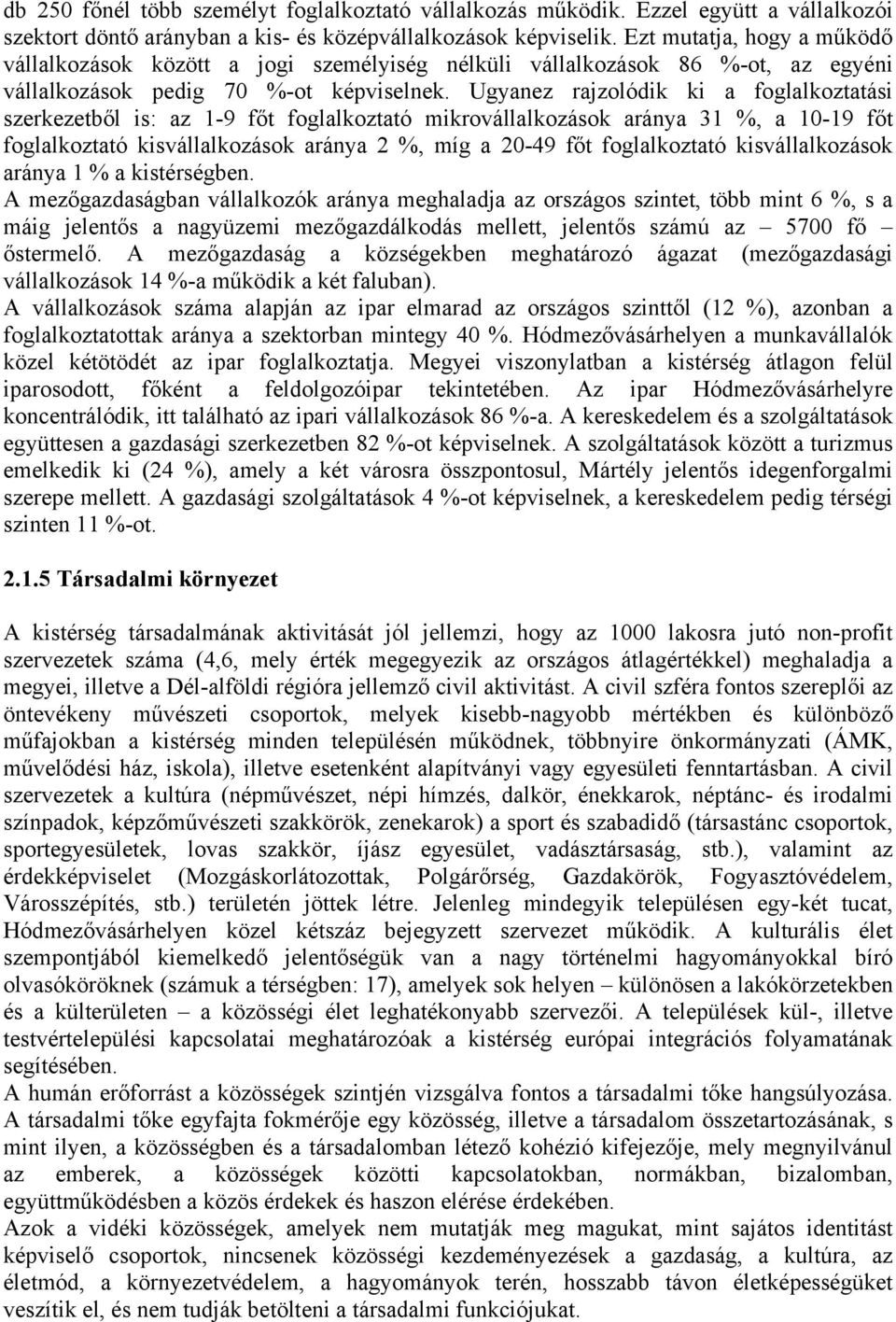 Ugyanez rajzolódik ki a foglalkoztatási szerkezetből is: az 1-9 főt foglalkoztató mikrovállalkozások aránya 31 %, a 10-19 főt foglalkoztató kisvállalkozások aránya 2 %, míg a 20-49 főt foglalkoztató