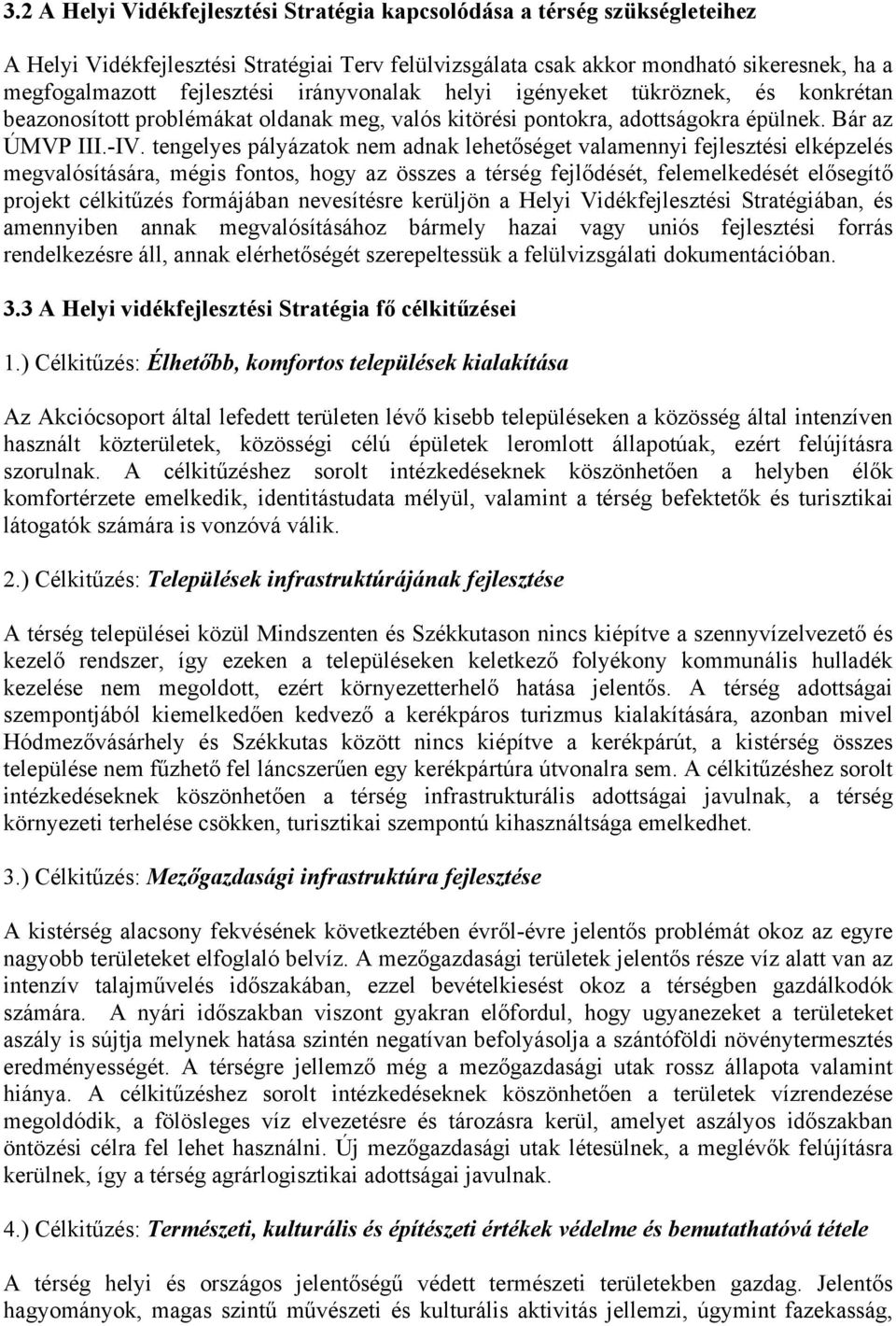 tengelyes pályázatok nem adnak lehetőséget valamennyi fejlesztési elképzelés megvalósítására, mégis fontos, hogy az összes a térség fejlődését, felemelkedését elősegítő projekt célkitűzés formájában