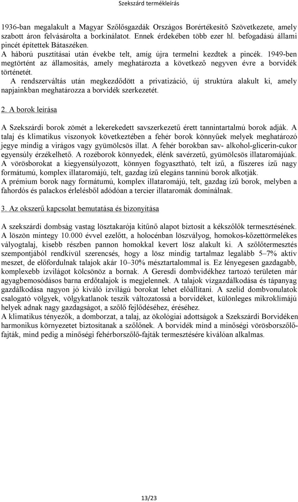 1949-ben megtörtént az államosítás, amely meghatározta a következő negyven évre a borvidék történetét.