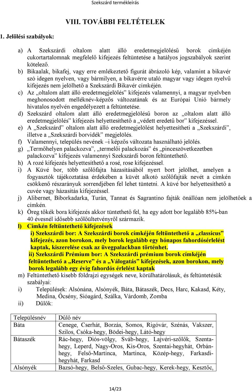 b) Bikaalak, bikafej, vagy erre emlékeztető figurát ábrázoló kép, valamint a bikavér szó idegen nyelven, vagy bármilyen, a bikavérre utaló magyar vagy idegen nyelvű kifejezés nem jelölhető a