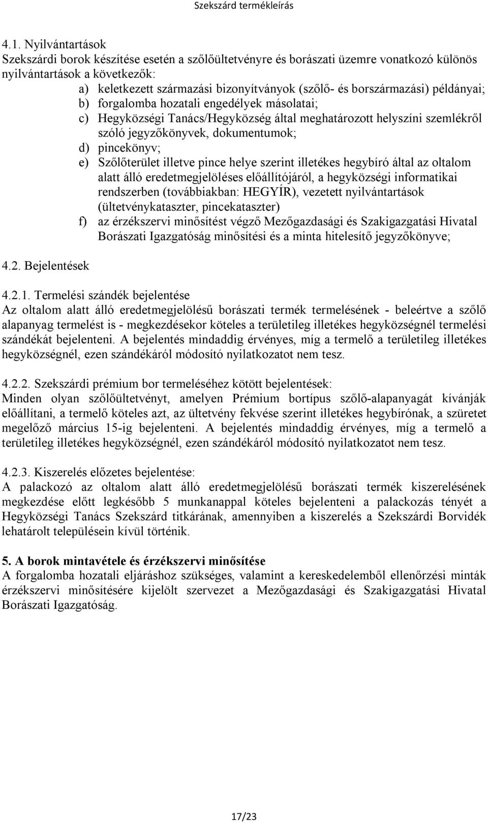 Szőlőterület illetve pince helye szerint illetékes hegybíró által az oltalom alatt álló eredetmegjelöléses előállítójáról, a hegyközségi informatikai rendszerben (továbbiakban: HEGYÍR), vezetett