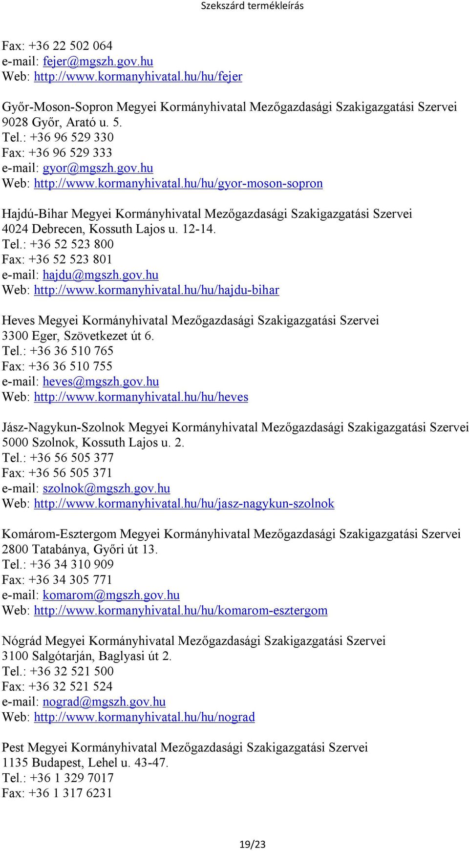 hu/hu/gyor-moson-sopron Hajdú-Bihar Megyei Kormányhivatal Mezőgazdasági Szakigazgatási Szervei 4024 Debrecen, Kossuth Lajos u. 12-14. Tel.: +36 52 523 800 Fax: +36 52 523 801 e-mail: hajdu@mgszh.gov.