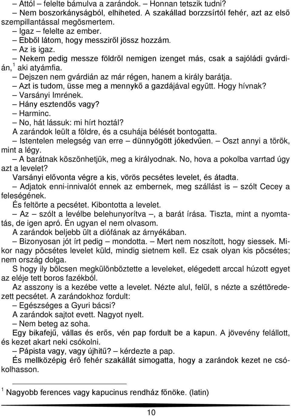 Dejszen nem gvárdián az már régen, hanem a király barátja. Azt is tudom, üsse meg a mennykő a gazdájával együtt. Hogy hívnak? Varsányi Imrének. Hány esztendős vagy? Harminc.