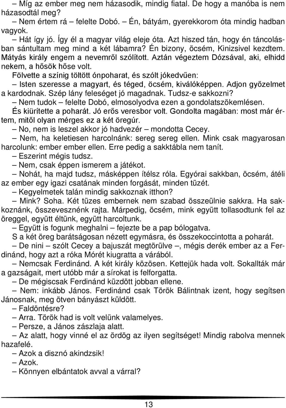 Aztán végeztem Dózsával, aki, elhidd nekem, a hősök hőse volt. Fölvette a színig töltött ónpoharat, és szólt jókedvűen: Isten szeresse a magyart, és téged, öcsém, kiválóképpen.