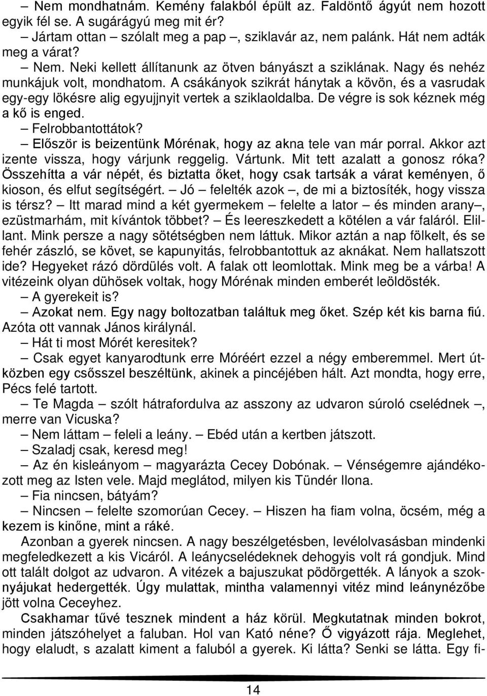 A csákányok szikrát hánytak a kövön, és a vasrudak egy-egy lökésre alig egyujjnyit vertek a sziklaoldalba. De végre is sok kéznek még a kő is enged. Felrobbantottátok?