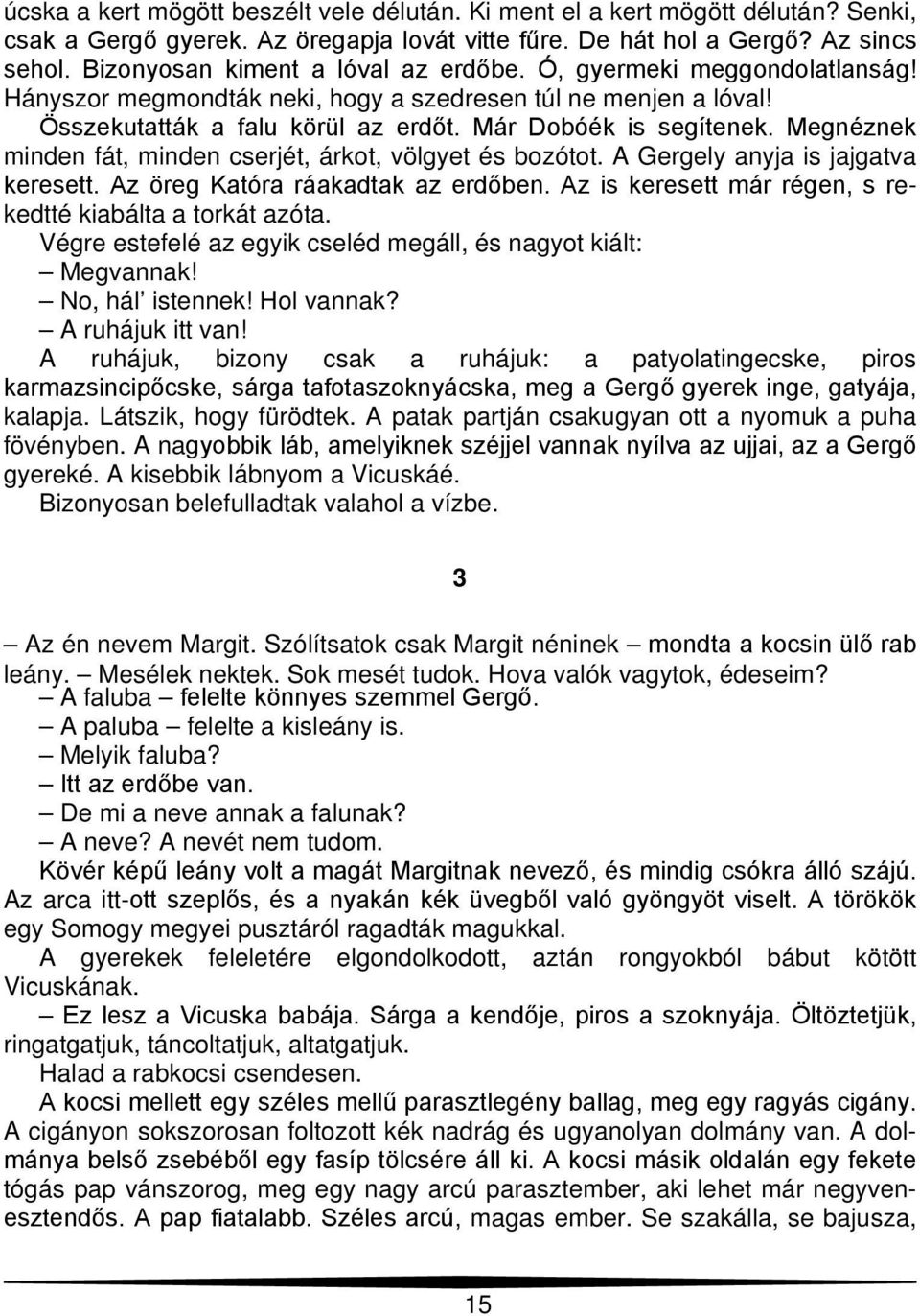 Megnéznek minden fát, minden cserjét, árkot, völgyet és bozótot. A Gergely anyja is jajgatva keresett. Az öreg Katóra ráakadtak az erdőben.