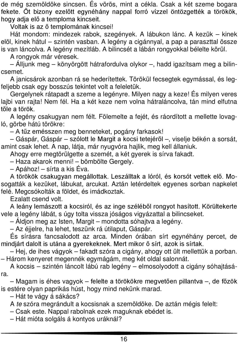 A legény a cigánnyal, a pap a paraszttal össze is van láncolva. A legény mezítláb. A bilincsét a lábán rongyokkal bélelte körül. A rongyok már véresek.