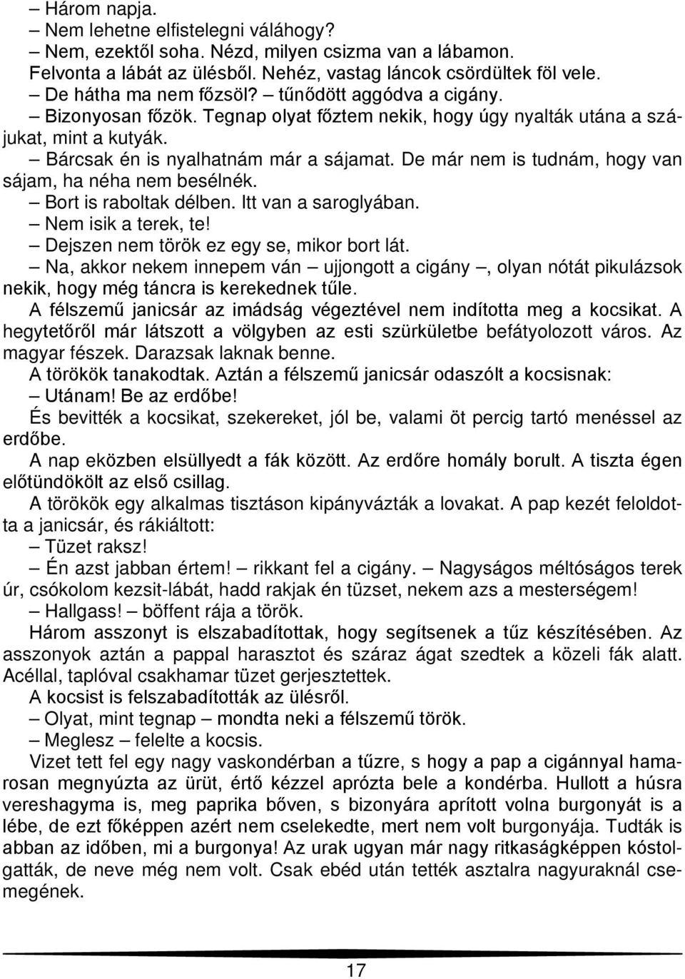 De már nem is tudnám, hogy van sájam, ha néha nem besélnék. Bort is raboltak délben. Itt van a saroglyában. Nem isik a terek, te! Dejszen nem török ez egy se, mikor bort lát.