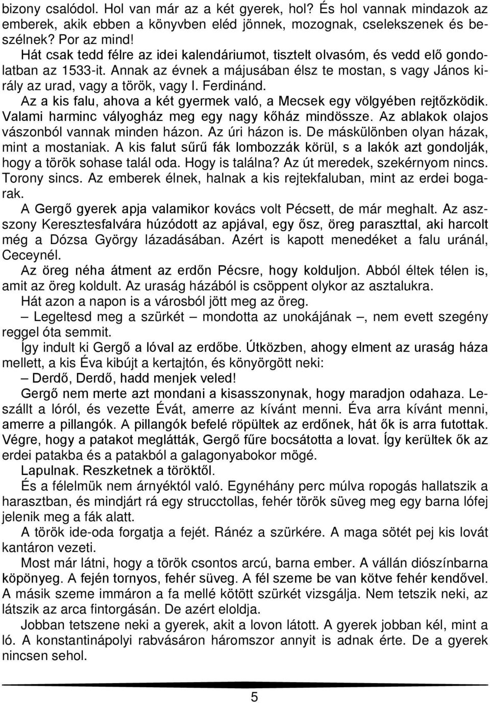 Ferdinánd. Az a kis falu, ahova a két gyermek való, a Mecsek egy völgyében rejtőzködik. Valami harminc vályogház meg egy nagy kőház mindössze. Az ablakok olajos vászonból vannak minden házon.