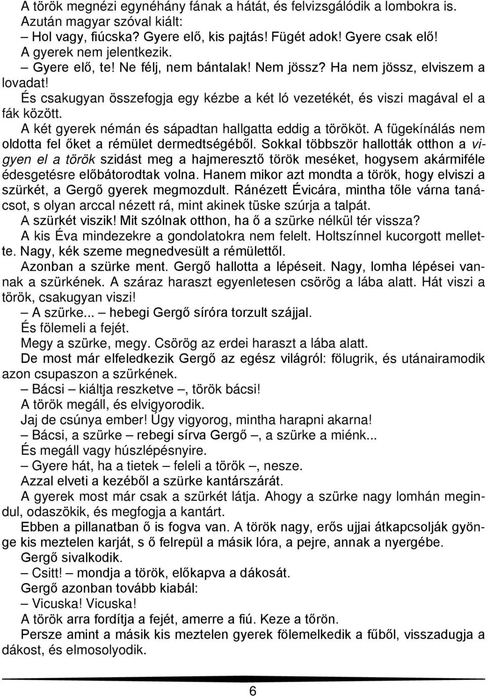 A két gyerek némán és sápadtan hallgatta eddig a törököt. A fügekínálás nem oldotta fel őket a rémület dermedtségéből.