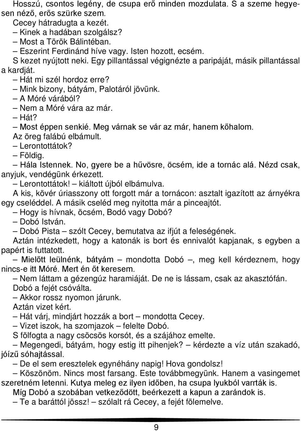 Mink bizony, bátyám, Palotáról jövünk. A Móré várából? Nem a Móré vára az már. Hát? Most éppen senkié. Meg várnak se vár az már, hanem kőhalom. Az öreg falábú elbámult. Lerontottátok? Földig.