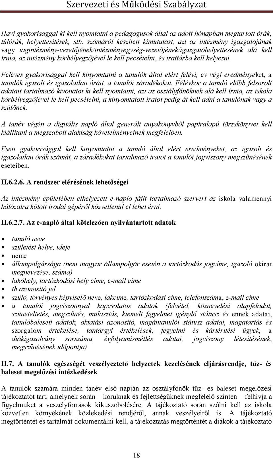 pecsételni, és irattárba kell helyezni. Féléves gyakorisággal kell kinyomtatni a tanulók által elért félévi, év végi eredményeket, a tanulók igazolt és igazolatlan óráit, a tanulói záradékokat.