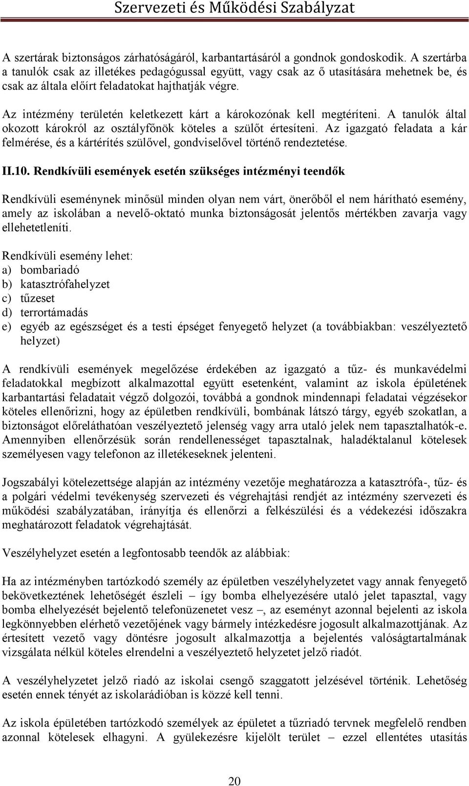 Az intézmény területén keletkezett kárt a károkozónak kell megtéríteni. A tanulók által okozott károkról az osztályfőnök köteles a szülőt értesíteni.